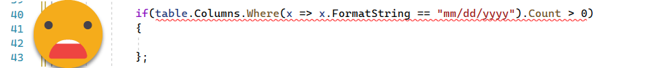 if(table.Columns.Where(x => x.FormatString == "mm/dd/yyyy").Count > 0) { };